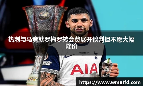yy易游体育热刺与马竞就罗梅罗转会费展开谈判但不愿大幅降价