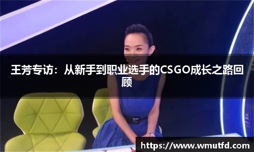 yy易游体育王芳专访：从新手到职业选手的CSGO成长之路回顾